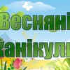 Весняні канікули у закладах загальної середньої освіти